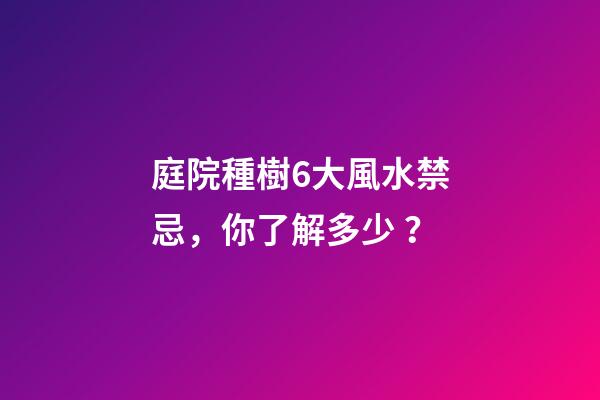庭院種樹6大風水禁忌，你了解多少？
